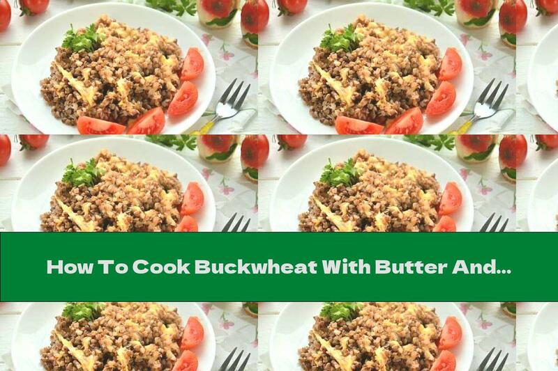 How To Cook Buckwheat With Butter And Cheese - Recipe