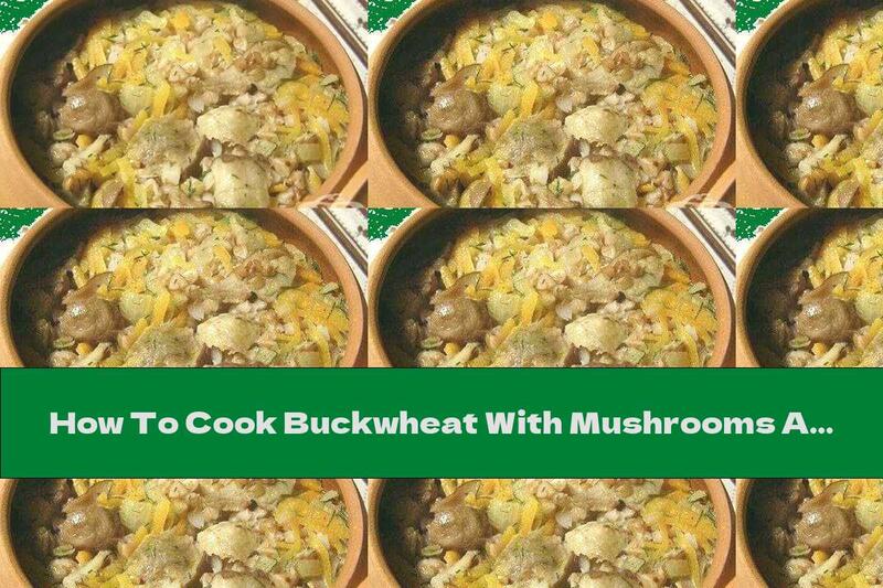 How To Cook Buckwheat With Mushrooms And Onions In A Casserole - Recipe