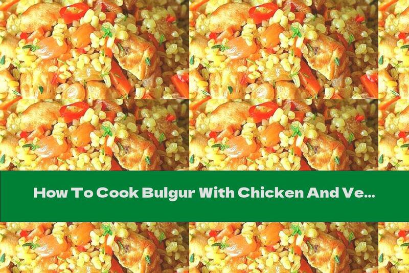 How To Cook Bulgur With Chicken And Vegetables - Recipe