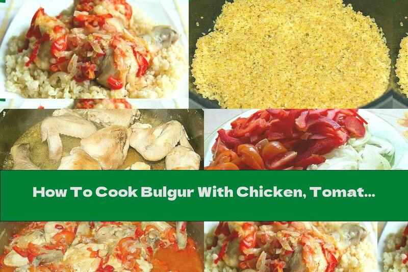 How To Cook Bulgur With Chicken, Tomatoes And Onions - Recipe