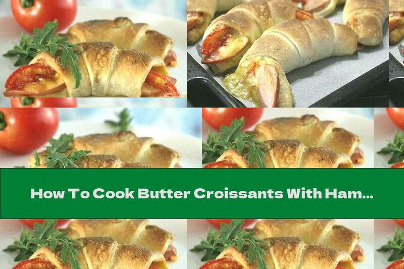 How To Cook Butter Croissants With Ham, Cheese And Tomato - Recipe