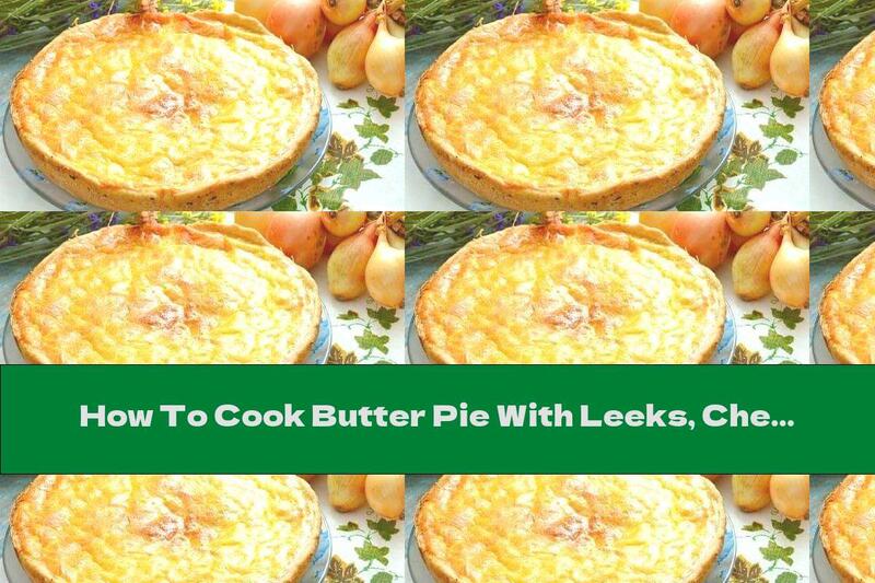 How To Cook Butter Pie With Leeks, Cheese And Yellow Cheese - Recipe