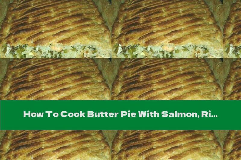 How To Cook Butter Pie With Salmon, Rice And Green Onions - Recipe
