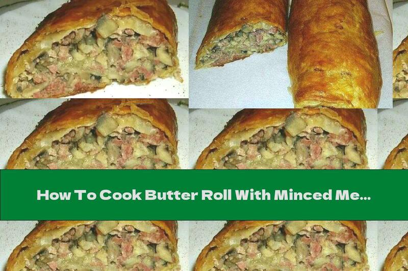 How To Cook Butter Roll With Minced Meat And Mushrooms - Recipe