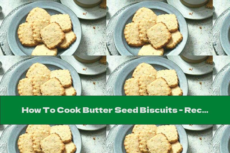 How To Cook Butter Seed Biscuits - Recipe