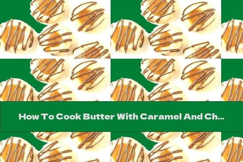 How To Cook Butter With Caramel And Chocolate - Recipe