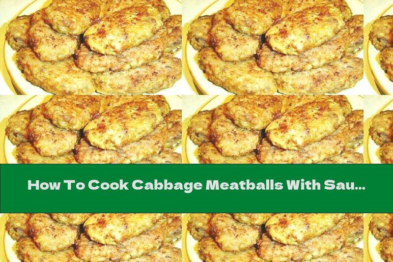 How To Cook Cabbage Meatballs With Sausage Stuffing - Recipe