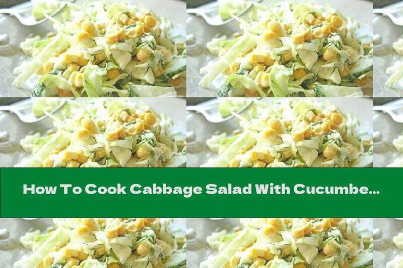 How To Cook Cabbage Salad With Cucumbers And Corn - Recipe