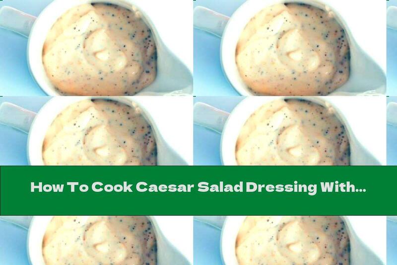 How To Cook Caesar Salad Dressing With Anchovies And Parmesan - Recipe