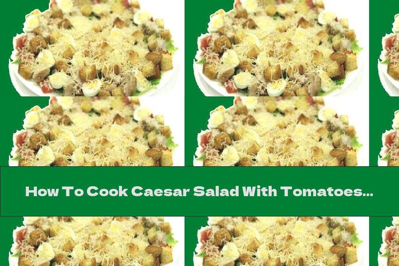 How To Cook Caesar Salad With Tomatoes, Quail Eggs And Parmesan - Recipe