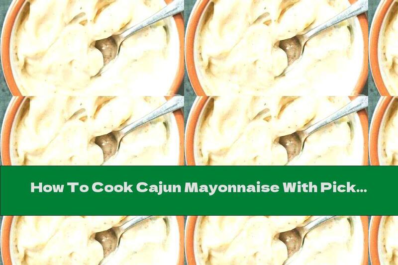 How To Cook Cajun Mayonnaise With Pickles - Recipe
