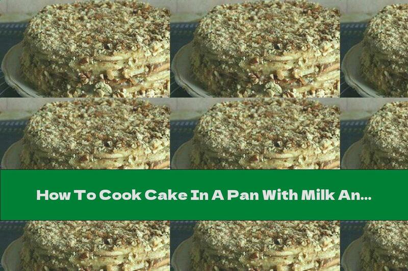 How To Cook Cake In A Pan With Milk And Butter Cream And Walnuts - Recipe