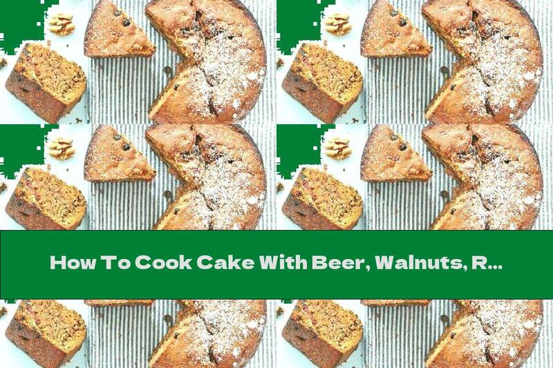 How To Cook Cake With Beer, Walnuts, Raisins And Allspice - Recipe