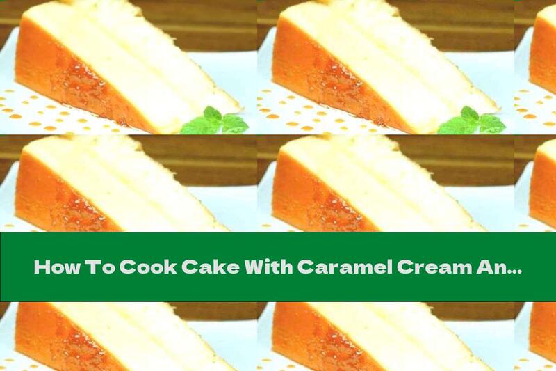 How To Cook Cake With Caramel Cream And Fluffy Loaf - Recipe
