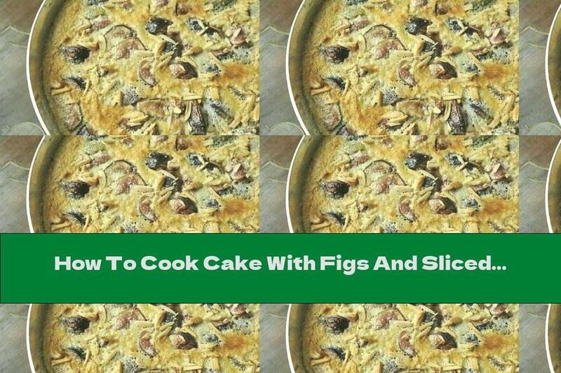 How To Cook Cake With Figs And Sliced ​​almonds - Recipe