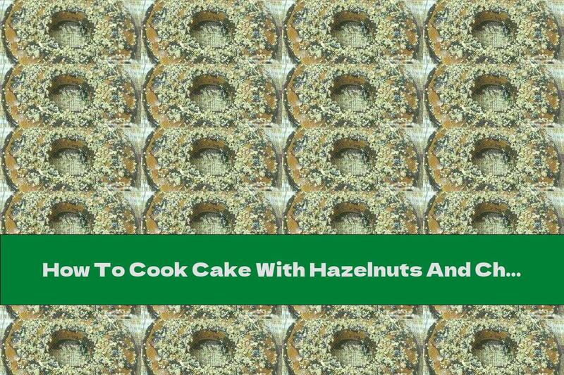 How To Cook Cake With Hazelnuts And Chocolate - Recipe