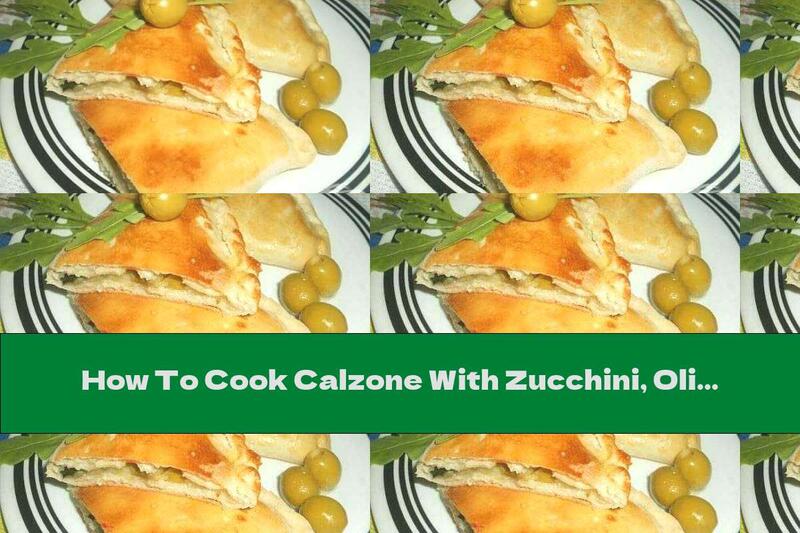 How To Cook Calzone With Zucchini, Olives And Mozzarella - Recipe