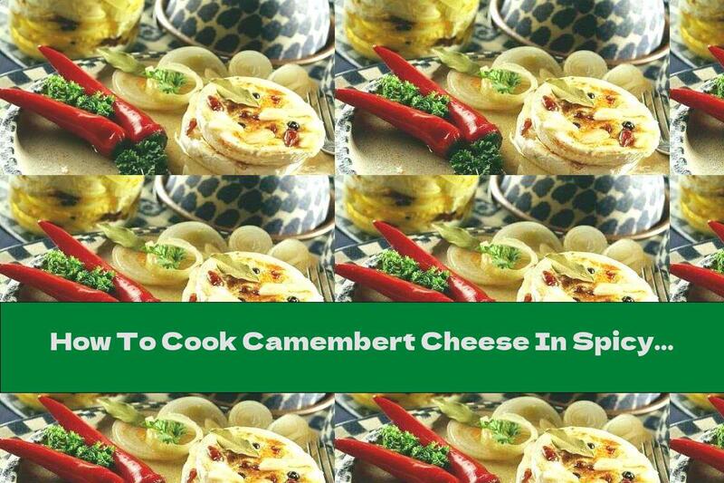 How To Cook Camembert Cheese In Spicy Marinade - Recipe