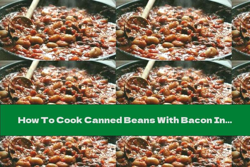 How To Cook Canned Beans With Bacon In Tomato Sauce - Recipe