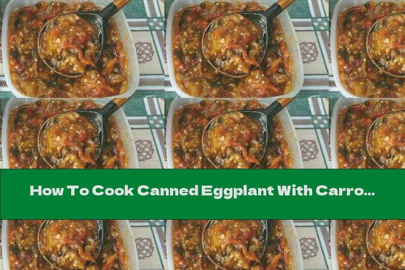 How To Cook Canned Eggplant With Carrots, Peppers And Garlic - Recipe
