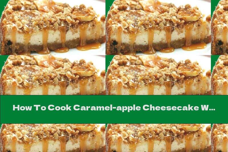 How To Cook Caramel-apple Cheesecake With Cinnamon - Recipe