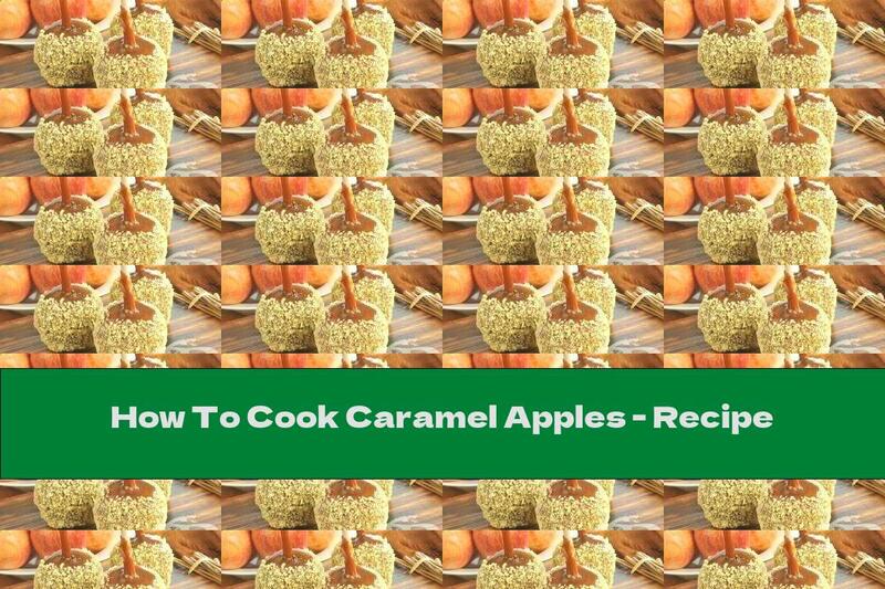How To Cook Caramel Apples - Recipe
