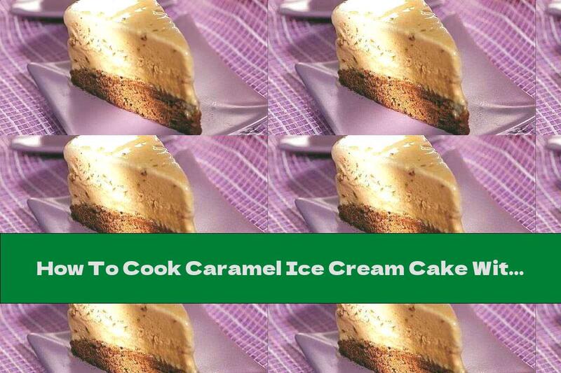 How To Cook Caramel Ice Cream Cake With Nuts - Recipe