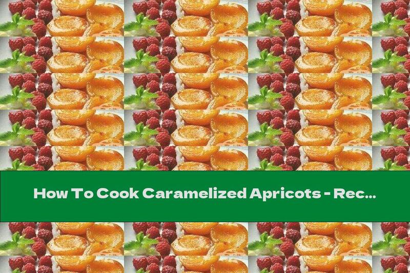 How To Cook Caramelized Apricots - Recipe