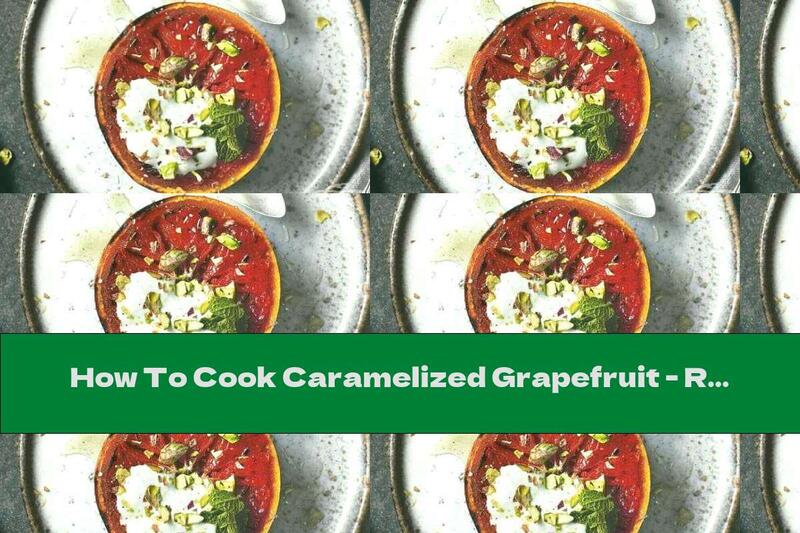How To Cook Caramelized Grapefruit - Recipe