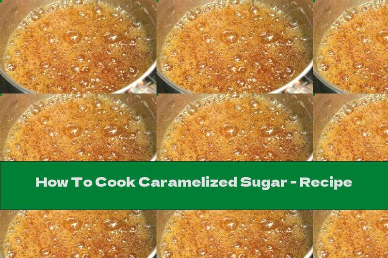 How To Cook Caramelized Sugar - Recipe