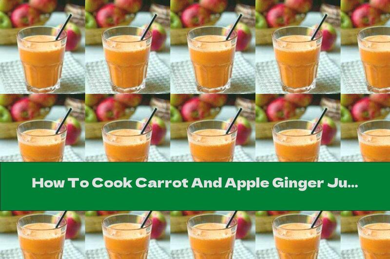How To Cook Carrot And Apple Ginger Juice - Recipe