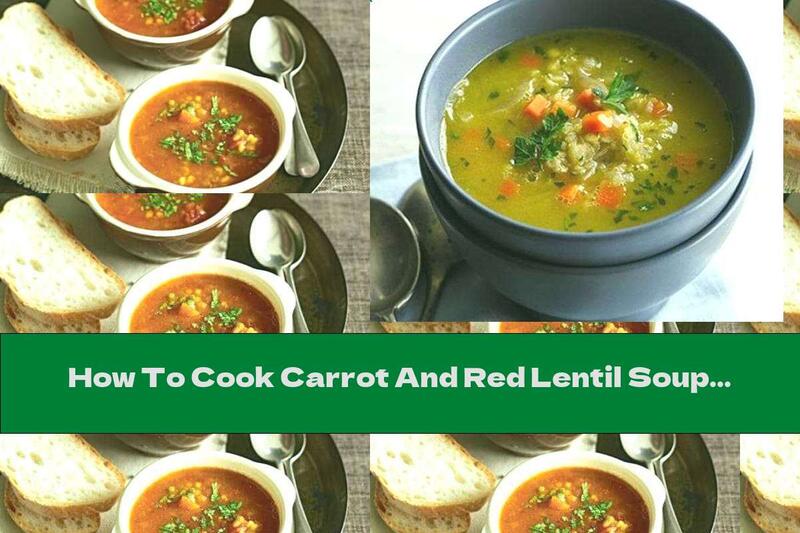 How To Cook Carrot And Red Lentil Soup - Recipe