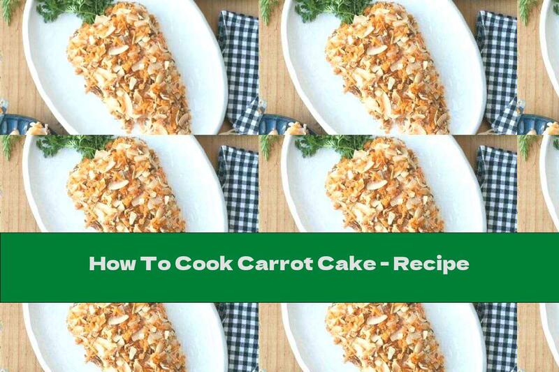 How To Cook Carrot Cake - Recipe