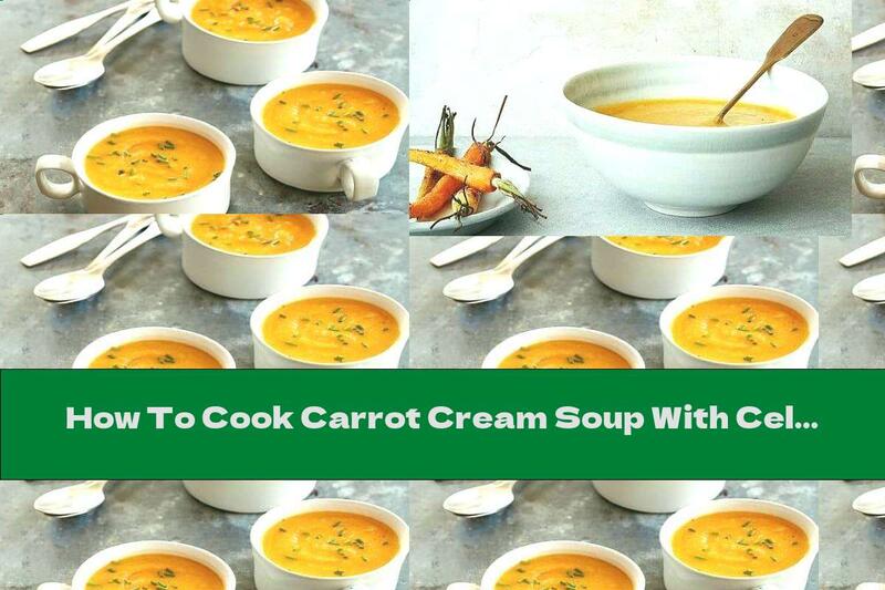 How To Cook Carrot Cream Soup With Celery, Lemon Juice And Ginger - Recipe