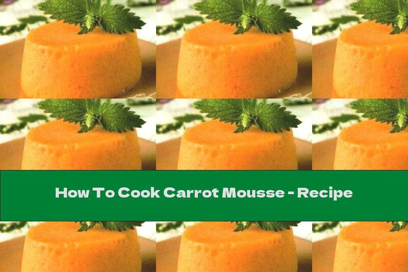 How To Cook Carrot Mousse - Recipe