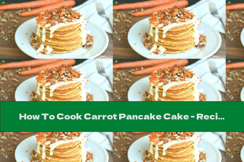 How To Cook Carrot Pancake Cake - Recipe