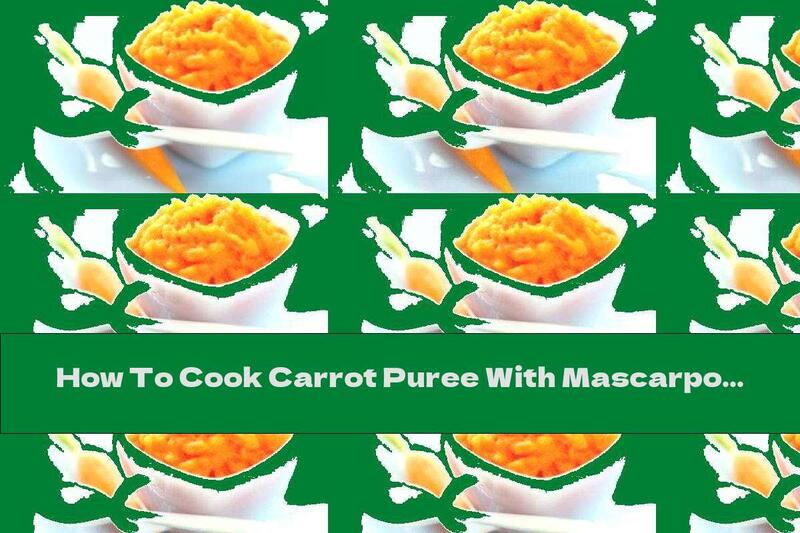 How To Cook Carrot Puree With Mascarpone And Cinnamon - Recipe