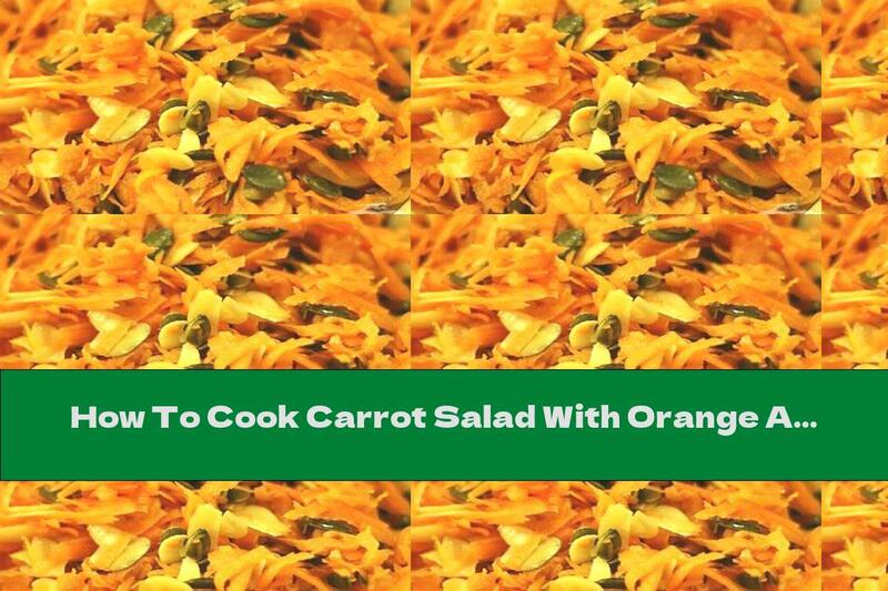 How To Cook Carrot Salad With Orange And Caramelized Pumpkin Seeds - Recipe