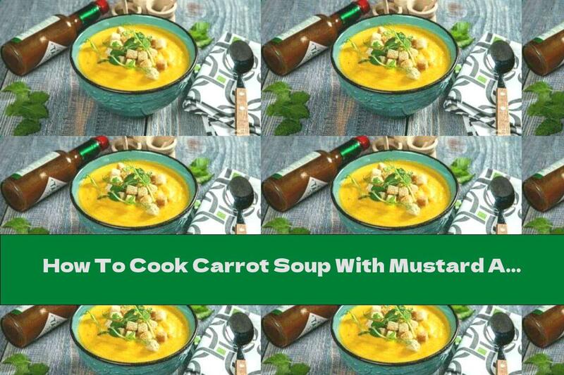 How To Cook Carrot Soup With Mustard And Cream - Recipe
