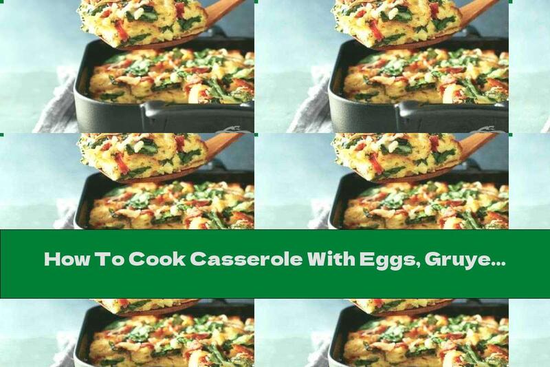 How To Cook Casserole With Eggs, Gruyere Cheese, Spinach And Bacon - Recipe