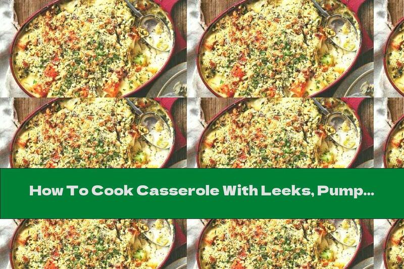 How To Cook Casserole With Leeks, Pumpkin And Parsley - Recipe
