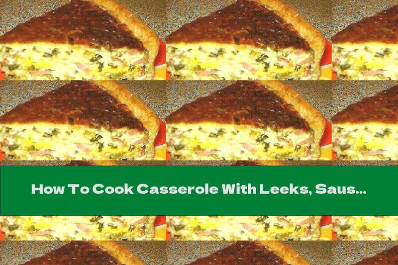 How To Cook Casserole With Leeks, Sausage And Cream Topping With Yellow Cheese - Recipe