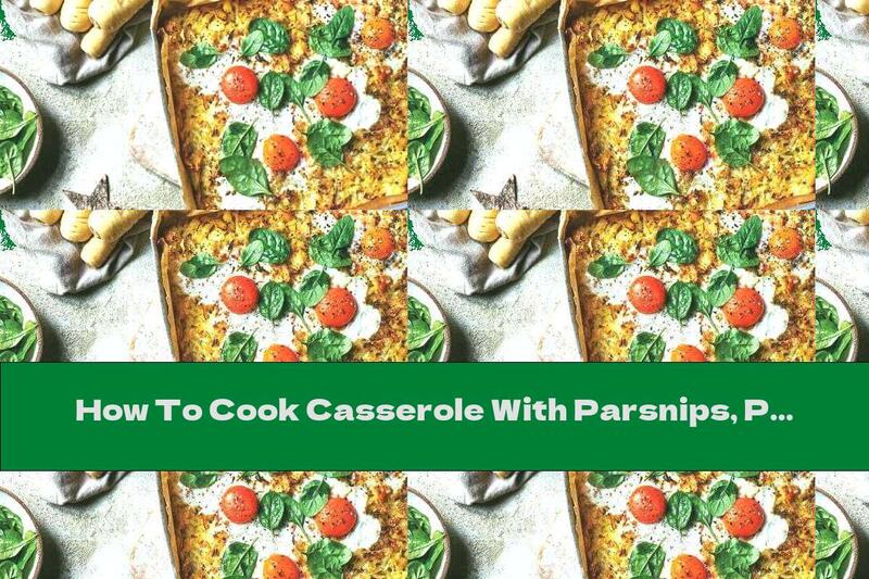 How To Cook Casserole With Parsnips, Potatoes And Eggs - Recipe