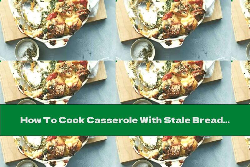 How To Cook Casserole With Stale Bread, Spinach And Three Types Of Cheese - Recipe