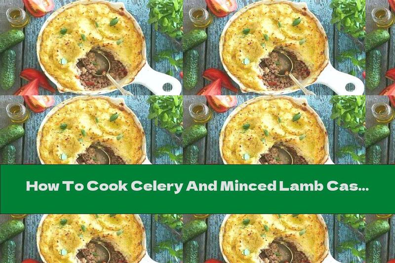 How To Cook Celery And Minced Lamb Casserole - Recipe