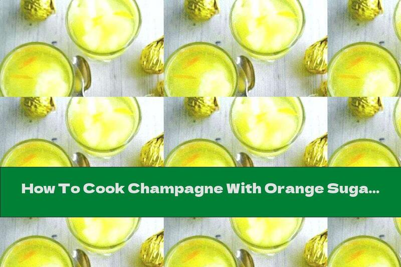 How To Cook Champagne With Orange Sugar Syrup - Recipe
