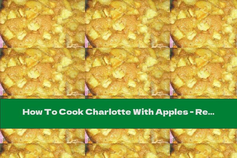 How To Cook Charlotte With Apples - Recipe