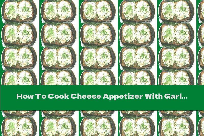 How To Cook Cheese Appetizer With Garlic - Recipe