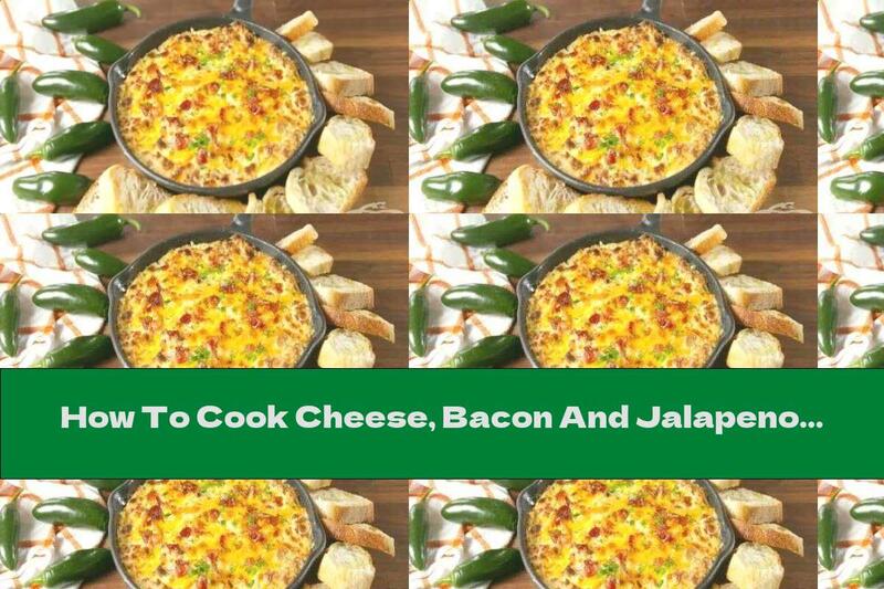 How To Cook Cheese, Bacon And Jalapeno Dip - Recipe