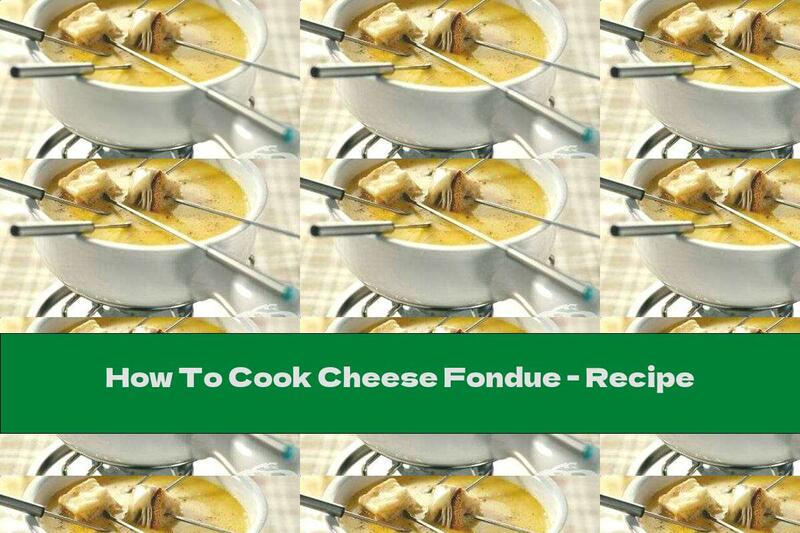 How To Cook Cheese Fondue - Recipe
